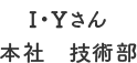 I・Yさん本社　技術部