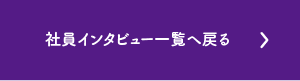 社員インタビュー一覧へ戻る